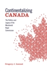 Continentalizing Canada : The Politics and Legacy of the Macdonald Royal Commission - eBook