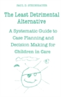 The Least Detrimental Alternative : A Systematic Guide to Case Planning and Decision Making for Children in Care - eBook