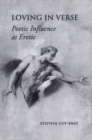Loving in Verse : Poetic Influence as Erotic - eBook