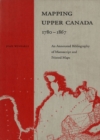 Mapping Upper Canada, 1780-1867 : An Annotated Bibliography of Manuscript and Printed Maps - eBook