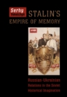 Stalin's Empire of Memory : Russian-Ukrainian Relations in the Soviet Historical Imagination - eBook