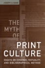 The Myth of Print Culture : Essays on Evidence, Textuality, and Bibliographical Method - eBook