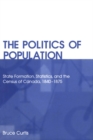 The Politics of Population : State Formation, Statistics, and the Census of Canada, 1840-1875 - eBook