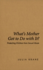 What's Mother Got to do with it? : Protecting Children from Sexual Abuse - eBook