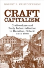 Craft Capitalism : Craftsworkers and Early Industrialization in Hamilton, Ontario - eBook
