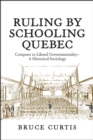 Ruling by Schooling Quebec : Conquest to Liberal Governmentality - A Historical Sociology - eBook