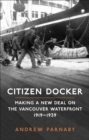 Citizen Docker : Making a New Deal on the Vancouver Waterfront, 1919-1939 - eBook