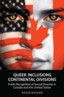 Queer Inclusions, Continental Divisions : Public Recognition of Sexual Diversity in Canada and the United States - eBook