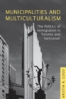 Municipalities and Multiculturalism : The Politics of Immigration in Toronto and Vancouver - eBook