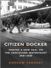 Citizen Docker : Making a New Deal on the Vancouver Waterfront, 1919-1939 - eBook