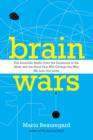 Brain Wars : The Scientific Battle Over the Existence of the Mind and the Irrefutable Proof that Will Change the Way We Live Our Lives - eBook