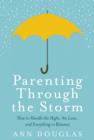 Parenting Through the Storm : How to handle the highs, the lows and everything in between - eBook
