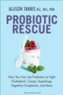 Probiotic Rescue : How You can use Probiotics to Fight Cholesterol, Cancer, Superbugs, Digestive Complaints and More - eBook