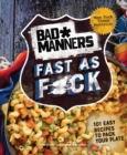 Bad Manners: Fast as F*ck : 101 Easy Recipes to Pack Your Plate: A Vegan Cookbook - eBook