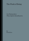 The Flesh of Being : On Nietzsche's Thus Spoke Zarathustra - eBook