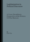 None Legitimisation in Political Discourse : A Cross- Disciplinary Perspective on the Modern US War Rhetoric - eBook
