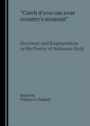 None "Catch if you can your country's moment" : Recovery and Regeneration in the Poetry of Adrienne Rich - eBook