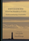 None Envisioning Sustainabilities : Towards an Anthropology of Sustainability - eBook
