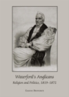 None Waterford's Anglicans : Religion and Politics, 1819-1872 - eBook