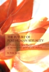 The Future of Post-Human Sexuality : A Preface to a New Theory of the Body and Spirit of Love Makers - eBook