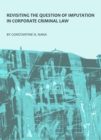 None Revisiting the Question of Imputation in Corporate Criminal Law - eBook