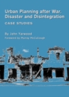 None Urban Planning after War, Disaster and Disintegration : Case Studies - eBook