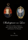 None Shakespeare on Love : The Sonnets and Plays in Relation to Plato's Symposium, Alchemy, Christianity and Renaissance Neo-Platonism - eBook