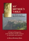 None My Mother's Table : At Home in the Maronite Diaspora, A Study of Emigration from Hadchit, North Lebanon to Australia and America - eBook