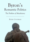 None Byron's Romantic Politics : The Problem of Metahistory - eBook