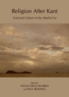 Religion After Kant : God and Culture in the Idealist Era - Book