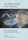 The Atlantic World in the Antipodes : Effects and Transformations since the Eighteenth Century - eBook
