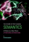 The Future of Post-Human Semantics : A Preface to a New Theory of Internality and Externality - eBook