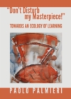 None "Don't Disturb my Masterpiece!" : Towards an Ecology of Learning - eBook