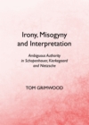 None Irony, Misogyny and Interpretation : Ambiguous Authority in Schopenhauer, Kierkegaard and Nietzsche - eBook
