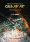 The Future of Post-Human Culinary Art : Towards a New Theory of Ingredients and Techniques - eBook