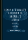 None Henry A. Wallace's Criticism of America's Atomic Monopoly, 1945-1948 - eBook