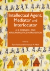 None Intellectual Agent, Mediator and Interlocutor : A. B. Assensoh and African Politics in Transition - eBook
