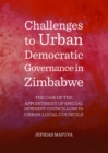 None Challenges to Urban Democratic Governance in Zimbabwe : The Case of the Appointment of Special Interest Councillors in Urban Local Councils - eBook