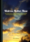 Mistress, Mother, Muse : An Exploration of the Female in Modern and Contemporary Mediterranean Literature - Book