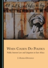 None When Courts Do Politics : Public Interest Law and Litigation in East Africa - eBook
