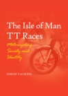 The Isle of Man TT Races : Motorcycling, Society and Identity - eBook