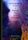 None Autobiographical Poetry in England and Spain, 1950-1980 : Narrating Oneself in Verse - eBook