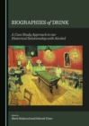 None Biographies of Drink : A Case Study Approach to our Historical Relationship with Alcohol - eBook