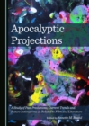 None Apocalyptic Projections : A Study of Past Predictions, Current Trends and Future Intimations as Related to Film and Literature - eBook