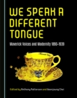 None We Speak a Different Tongue : Maverick Voices and Modernity 1890-1939 - eBook