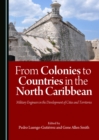 None From Colonies to Countries in the North Caribbean : Military Engineers in the Development of Cities and Territories - eBook