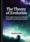 The Theory of Evolution : From a Space Vacuum to Neural Ensembles and Moving Forward - eBook