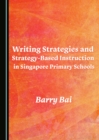 None Writing Strategies and Strategy-Based Instruction in Singapore Primary Schools - eBook
