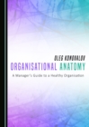 None Organisational Anatomy : A Manager's Guide to a Healthy Organisation - eBook