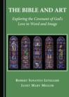The Bible and Art : Exploring the Covenant of God's Love in Word and Image - eBook